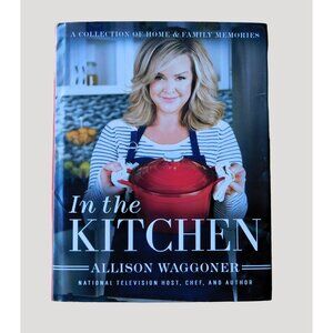 In The Kitchen Cookbook by Allison Waggoner 2014 Hardcover Jacket Recipes